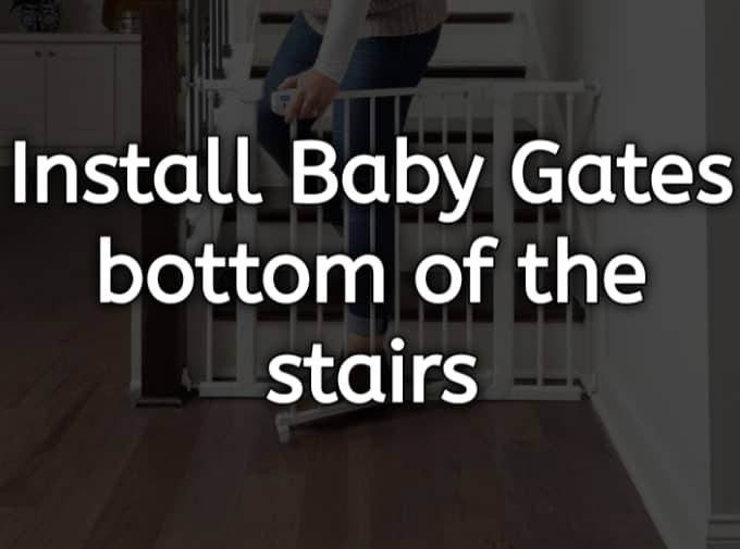 Install baby gates bottom of the stairs